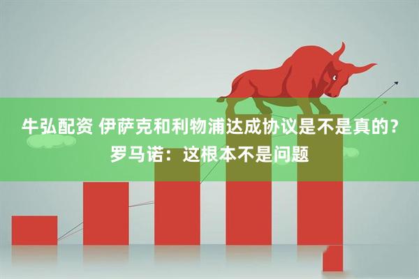 牛弘配资 伊萨克和利物浦达成协议是不是真的？罗马诺：这根本不是问题