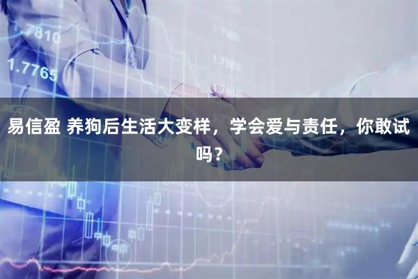 易信盈 养狗后生活大变样，学会爱与责任，你敢试吗？